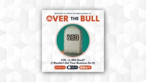 A podcast cover featuring a gravestone engraved with SEO in the center. The title reads OVER THE BULL, and the episode is titled #30 – Is SEO Dead? (I Wouldnt Bet Your Business On It). Duration: 50:42 minutes.